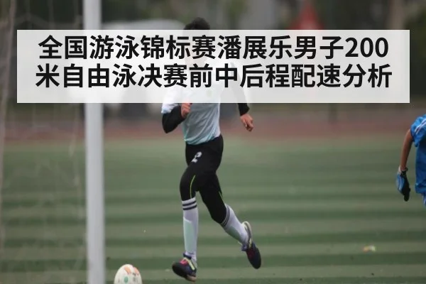 全国游泳锦标赛潘展乐男子200米自由泳决赛前中后程配速分析